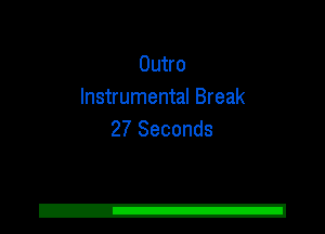 Outro
Instrumental Break
27 Seconds