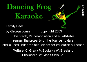 Dancing Frog 4
Karaoke

Family Bible

SIOZJOllAl

by George Jones copyright 2003

This track, it's composition and all affiliates
remain the property of the license holders
and is used under the fair use act for education purposes

W...

IronOcr License Exception.  To deploy IronOcr please apply a commercial license key or free 30 day deployment trial key at  http://ironsoftware.com/csharp/ocr/licensing/.  Keys may be applied by setting IronOcr.License.LicenseKey at any point in y