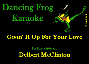Dancing Frog J)
Karaoke

LLOZJZOILL

.a',

Givin' It Up For Your Love

In the style of
Delbert McClinton