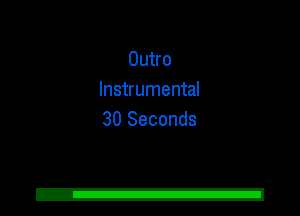 Outro
Instrumental
30 Seconds