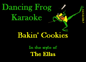 Dancing Frog 1
Karaoke

(IUZRTKTT

I,

Bakin' Cookies

In the style of
The Ellas