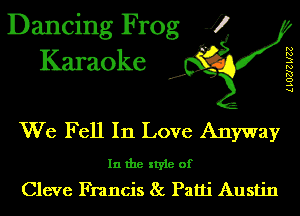 Dancing Frog J)
Karaoke

.a',

LLOZJZ W22

We Fell In Love Anyway

In the style of
Cleve Francis St Patti Austin