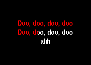 Doo,doo,doo,doo

Doo,doo,doo,doo
ahh