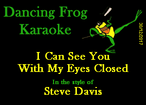 Dancing Frog 1
Karaoke

I,

L lUZJZ W08

I Can See You
With My Eyes Closed

In the xtyie of
Steve Dams