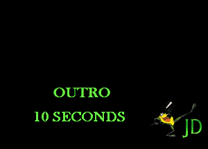 OUTRO

10 SECONDS JQJD