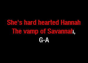 She's hard hearted Hannah

The vamp of Savannah,
G-A