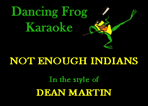 Dancing Frog 4
Karaoke

NOT ENOUGH INDIANS

In the style of
DEAN MARTIN