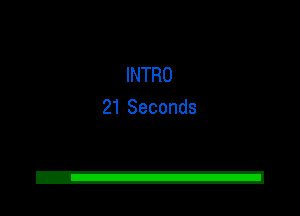 INTRO
21 Seconds