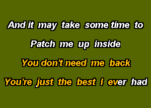 Audit may take some time to
Patch me up inside
You don'tneed me back

You're just the best I ever had