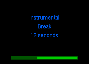 Instrumental
Break
12 seconds