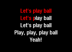Let's play ball
Let's play ball
Let's play ball

Play, play, play ball
Yeah!