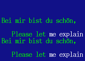 Bei mir bist du sch6n,

Please let me explain
Bei mir bist du sch6n,

Please let me explain