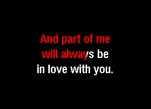 And part of me

will always be
in love with you.