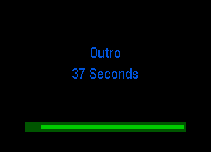 Outro
37 Seconds