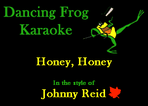 Dancing Frog J)
Karaoke

I,

H oney, H oney

In the xtyie of

Johnny Reid a