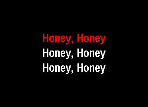 Honey,Honey

Honey,Honey
Honey,Honey