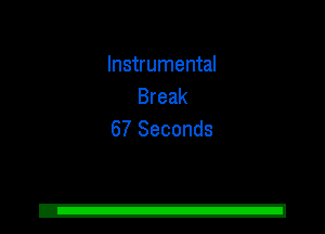 Instrumental
Break
67 Seconds