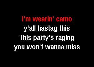 I'm wearin' camo
y'all hastag this

This party's raging
you won't wanna miss