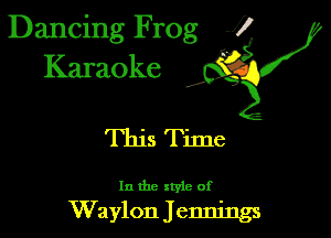 Dancing Frog 1
Karaoke

This Time

In the xtyie of

Waylon Jennings