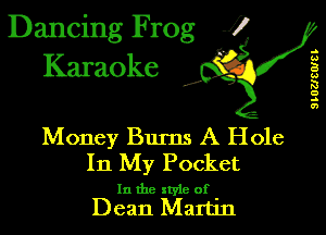 Dancing Frog 1!
Karaoke

d'

SIOZICOICL

Money Burns A Hole
In My Pocket

In the style of .
Dean Martin