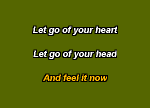 Let go of your head

Let go of your head

And fee! it now
