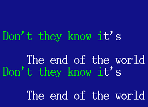 Dontt they know itts

The end of the world
Dontt they know itts

The end of the world