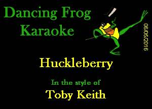 Dancing Frog 1
Karaoke

I,

D
m
B
m
33
D
A
a)

Huckleberry

In the style of
Toby Keith