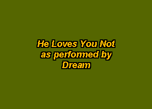 He Loves You Not

as perfonned by
Dream