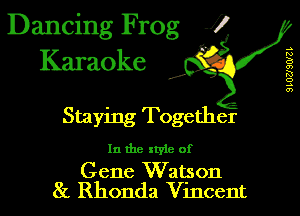 Dancing Frog 17
Karaoke

Staying Together

In the style of

Gene Watson
8L Rhonda Vincent

d'

8 l OUSWZI