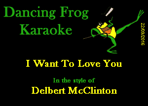 Dancing Frog 1
Karaoke

I,

N
N
B
u)
R!
o
.5
0')

I Want To Love You

In the xtyle of
Delbert McClinton