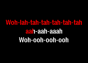 Woh-lah-tah-tah-tah-tah-tah

aah-aah-aaah
Woh-ooh-ooh-ooh