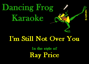 Dancing Frog 1
Karaoke

I,

21 G?TM'U

I'm Still N ot Over You

In the xtyle of
Ray Price