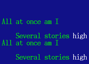 All at once am I

Several stories high
All at once am I

Several stories high