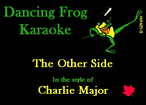 Dancing Frog J)
Karaoke

I,

21 061'0'90

The Other Side

In the xtyle of

Charlie Major E2