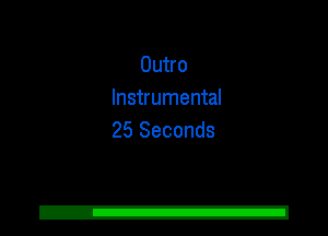 Outro
Instrumental
25 Seconds