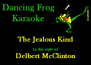 Dancing Frog J7
Karaoke

El OZTO'M

d'

The Jealous Kind

In the style of

Delbert McClinton