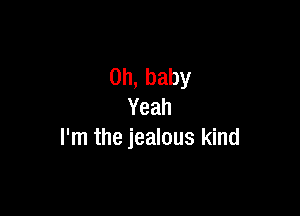 0h,baby
Yeah

I'm the jealous kind