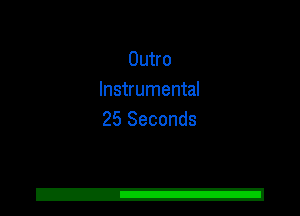 Outro
Instrumental
25 Seconds