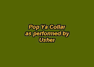 Pop Ya Collar

as perfonned by
Usher