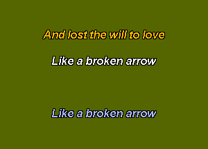 And lost the win to love

Like a broken arrow

Like a broken arrow
