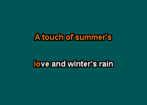 A touch of summer's

love and winter's rain