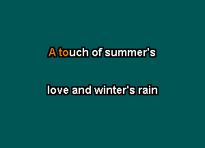 A touch of summer's

love and winter's rain