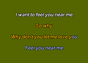 I want to fee! you near me

So why

Why don't you let me love you

Fee! you near me