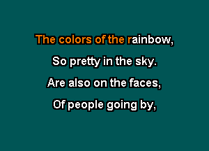The colors of the rainbow,

So pretty in the sky.

Are also on the faces,

Ofpeople going by,