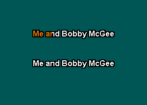 Me and Bobby McGee

Me and Bobby McGee