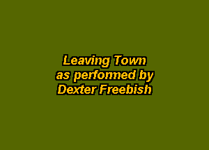 Leaving Town

as performed by
Dexter Freebish