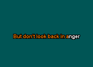 But don't look back in anger