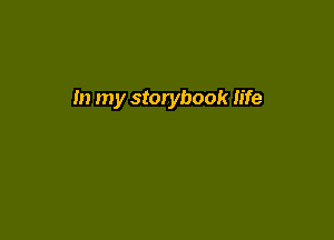 In my storybook life
