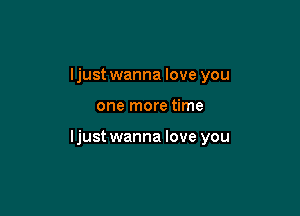 ljust wanna love you

one more time

ljust wanna love you