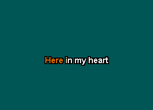 Here in my heart